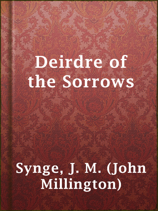 Title details for Deirdre of the Sorrows by J. M. (John Millington) Synge - Available